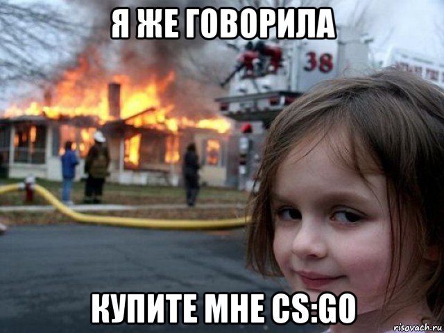 я же говорила купите мне cs:go, Мем Поджигательница