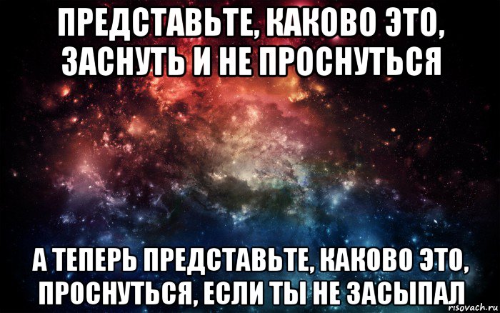 представьте, каково это, заснуть и не проснуться а теперь представьте, каково это, проснуться, если ты не засыпал, Мем Просто космос