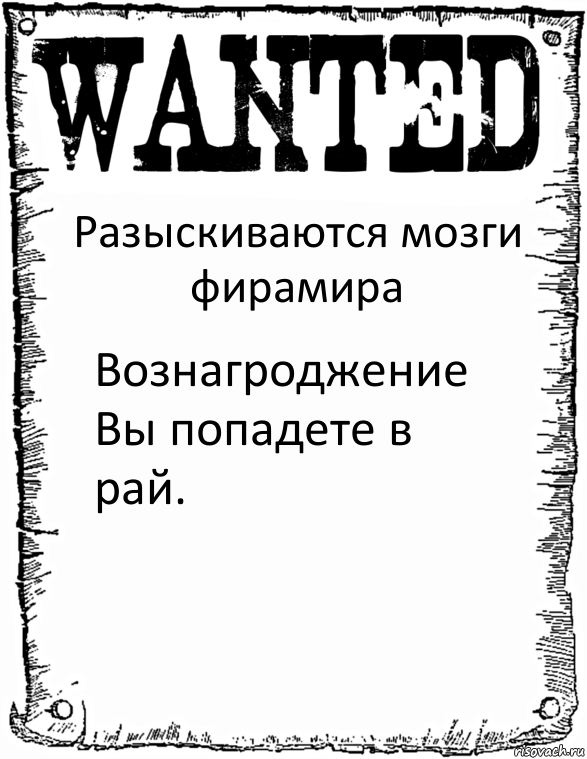 Разыскиваются мозги фирамира Вознагроджение Вы попадете в рай.