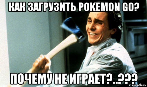 как загрузить pokemon go? почему не играет?..???