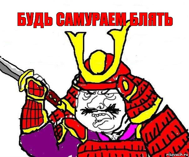 БУДЬ САМУРАЕМ БЛЯТЬ