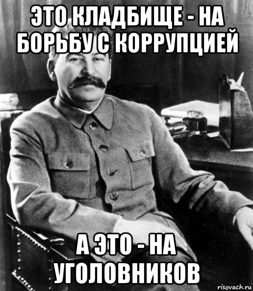 это кладбище - на борьбу с коррупцией а это - на уголовников, Мем  иосиф сталин