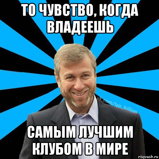 то чувство, когда владеешь самым лучшим клубом в мире, Мем  Типичный Миллиардер (Абрамович)