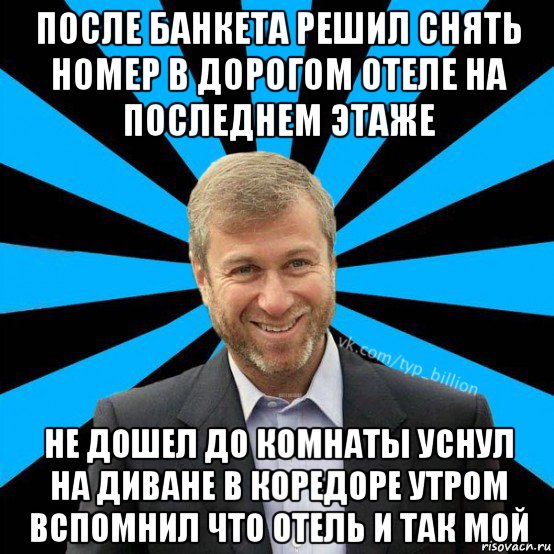 после банкета решил снять номер в дорогом отеле на последнем этаже не дошел до комнаты уснул на диване в коредоре утром вспомнил что отель и так мой, Мем  Типичный Миллиардер (Абрамович)