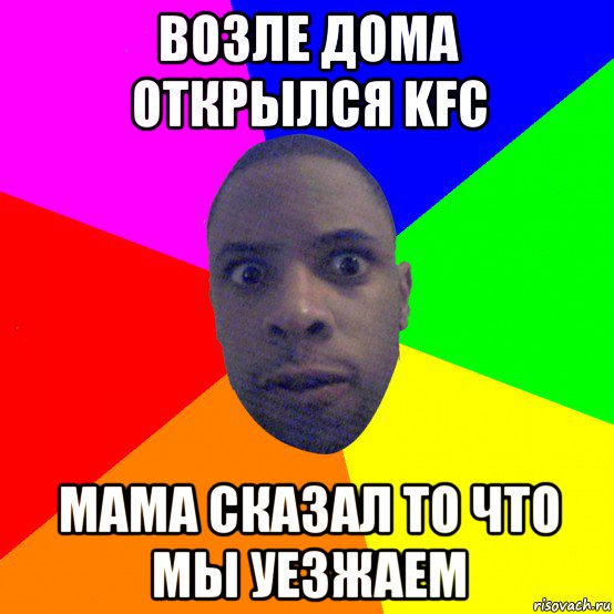 возле дома открылся kfc мама сказал то что мы уезжаем, Мем  Типичный Негр