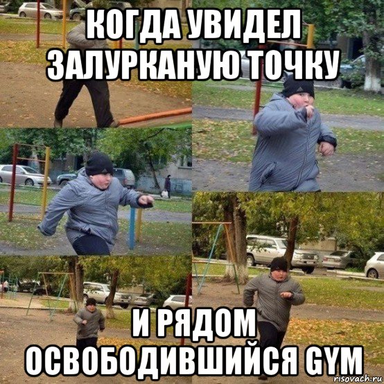 когда увидел залурканую точку и рядом освободившийся gym