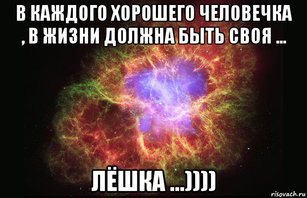 в каждого хорошего человечка , в жизни должна быть своя ... лёшка ...)))), Мем Туманность