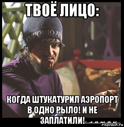 твоё лицо: когда штукатурил аэропорт в одно рыло! и не заплатили!, Мем  Твое выражение лица