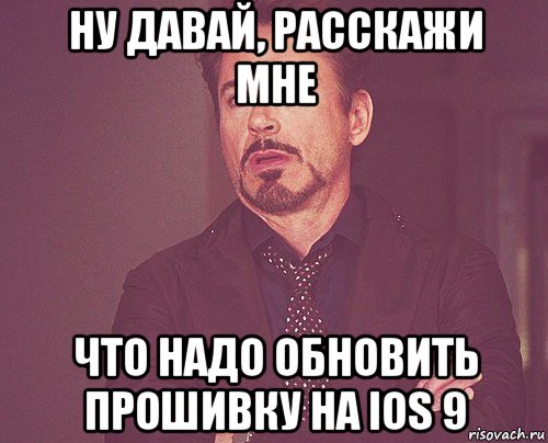 ну давай, расскажи мне что надо обновить прошивку на ios 9, Мем твое выражение лица