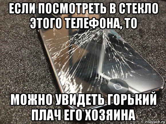 если посмотреть в стекло этого телефона, то можно увидеть горький плач его хозяина, Мем узбагойся