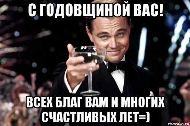 с годовщиной вас! всех благ вам и многих счастливых лет=), Мем Великий Гэтсби (бокал за тех)