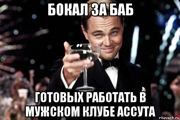 бокал за баб готовых работать в мужском клубе ассута, Мем Великий Гэтсби (бокал за тех)