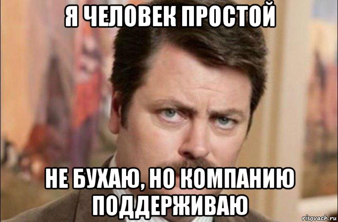 я человек простой не бухаю, но компанию поддерживаю, Мем  Я человек простой