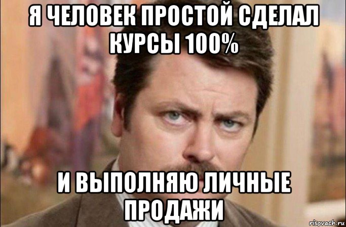 я человек простой сделал курсы 100% и выполняю личные продажи, Мем  Я человек простой