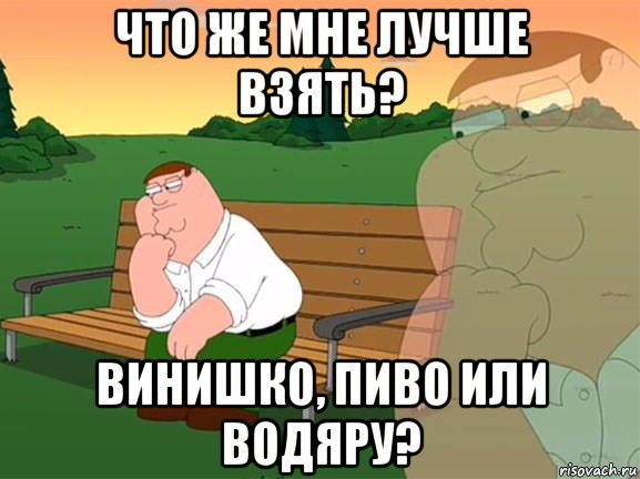 что же мне лучше взять? винишко, пиво или водяру?, Мем Задумчивый Гриффин