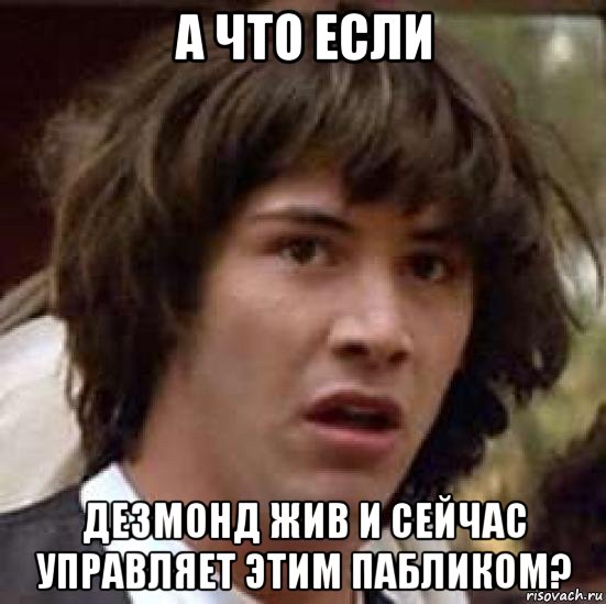 а что если дезмонд жив и сейчас управляет этим пабликом?, Мем А что если (Киану Ривз)