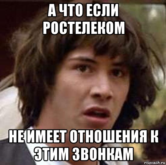 а что если ростелеком не имеет отношения к этим звонкам, Мем А что если (Киану Ривз)