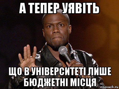 а тепер уявіть що в університеті лише бюджетні місця, Мем  А теперь представь