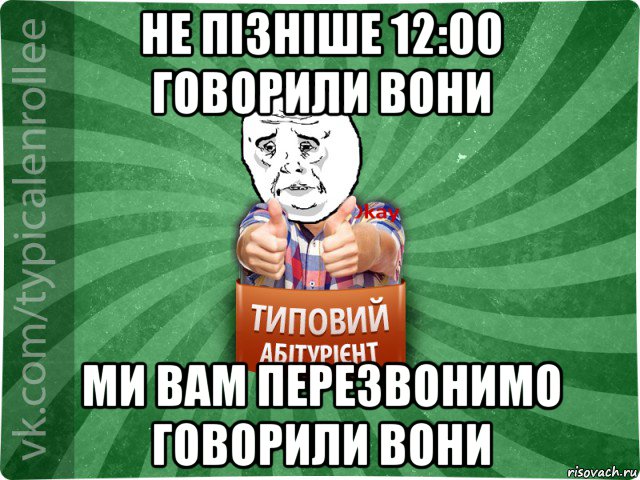 не пізніше 12:00 говорили вони ми вам перезвонимо говорили вони