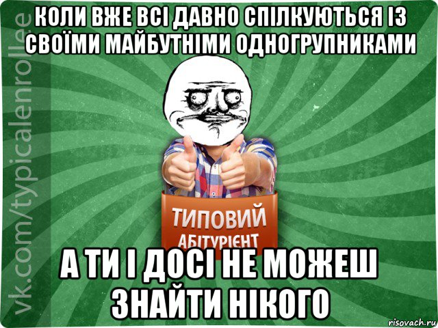 коли вже всі давно спілкуються із своїми майбутніми одногрупниками а ти і досі не можеш знайти нікого