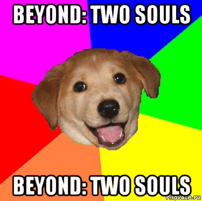 beyond: two souls beyond: two souls, Мем Advice Dog