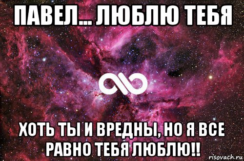 павел... люблю тебя хоть ты и вредны, но я все равно тебя люблю!!, Мем офигенно