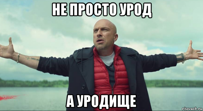 не просто урод а уродище