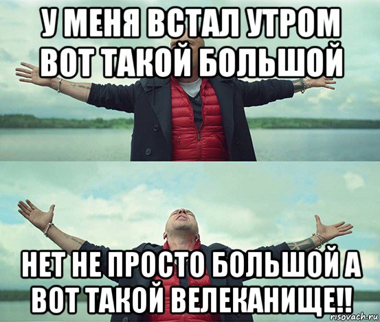 у меня встал утром вот такой большой нет не просто большой а вот такой велеканище!!, Мем Безлимитище