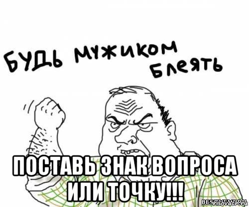  поставь знак вопроса или точку!!!, Мем блять