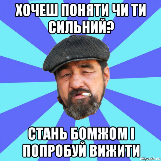 хочеш поняти чи ти сильний? стань бомжом і попробуй вижити, Мем Бомж флософ