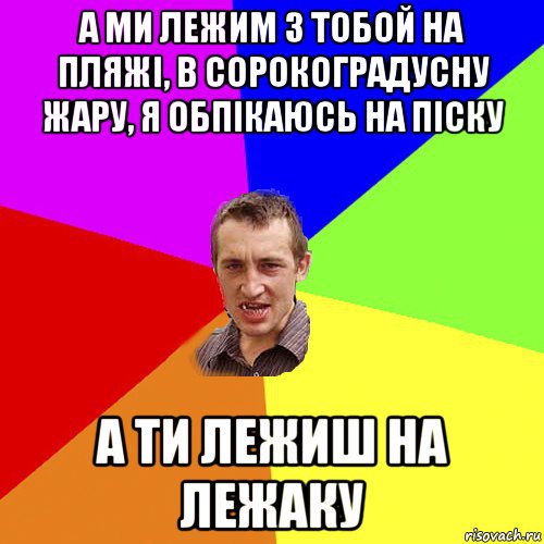 а ми лежим з тобой на пляжі, в сорокоградусну жару, я обпікаюсь на піску а ти лежиш на лежаку, Мем Чоткий паца