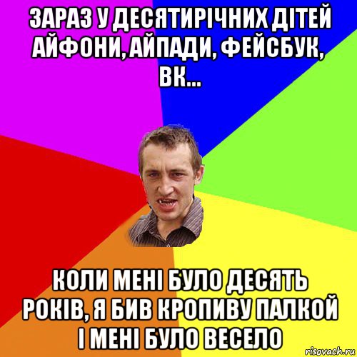 зараз у десятирічних дітей айфони, айпади, фейсбук, вк... коли мені було десять років, я бив кропиву палкой і мені було весело, Мем Чоткий паца