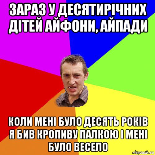 зараз у десятирiчних дiтей айфони, айпади коли менi було десять рокiв я бив кропиву палкою i менi було весело, Мем Чоткий паца