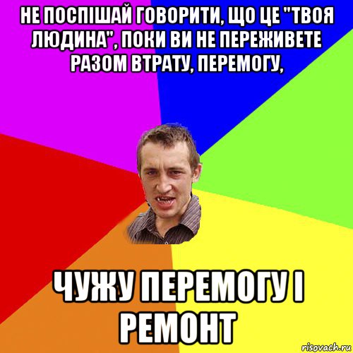 не поспішай говорити, що це "твоя людина", поки ви не переживете разом втрату, перемогу, чужу перемогу і ремонт, Мем Чоткий паца