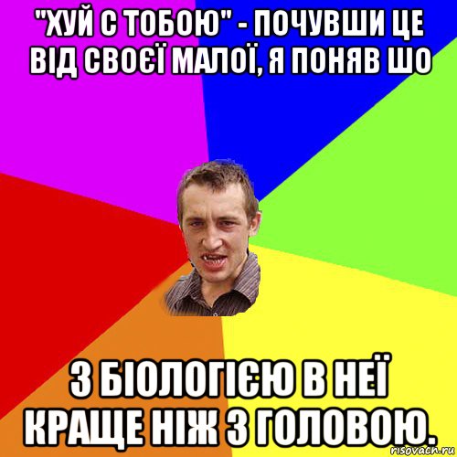 "хуй с тобою" - почувши це від своєї малої, я поняв шо з біологією в неї краще ніж з головою., Мем Чоткий паца