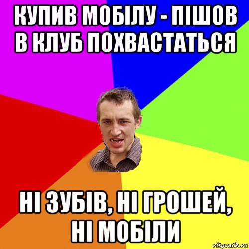 купив мобілу - пішов в клуб похвастаться ні зубів, ні грошей, ні мобіли, Мем Чоткий паца