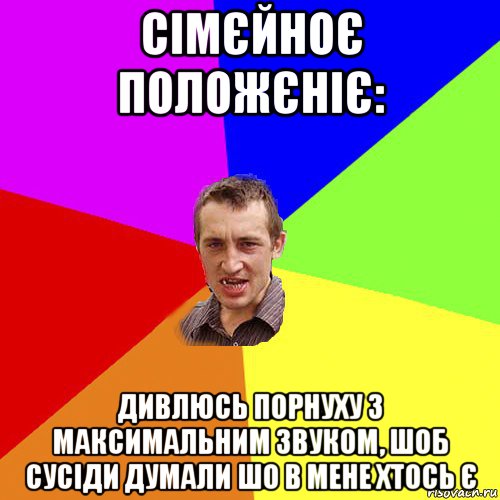 сімєйноє положєніє: дивлюсь порнуху з максимальним звуком, шоб сусіди думали шо в мене хтось є, Мем Чоткий паца