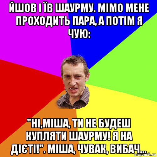 йшов і їв шаурму. мімо мене проходить пара, а потім я чую: "ні,міша, ти не будеш купляти шаурму! я на дієті!". міша, чувак, вибач..., Мем Чоткий паца