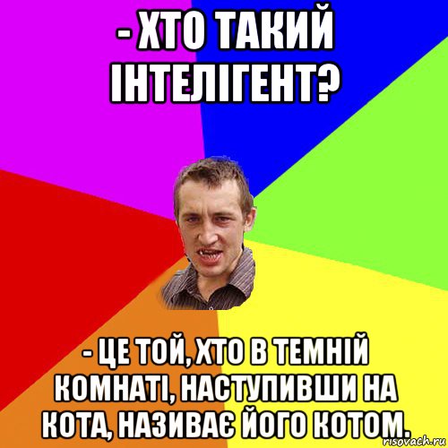 - хто такий інтелігент? - це той, хто в темній комнаті, наступивши на кота, називає його котом., Мем Чоткий паца