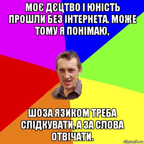 моє дєцтво і юність прошли без інтернета. може тому я понімаю, шоза язиком треба слідкувати, а за слова отвічати., Мем Чоткий паца