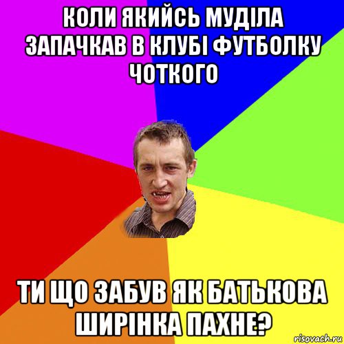 коли якийсь муділа запачкав в клубі футболку чоткого ти що забув як батькова ширінка пахне?, Мем Чоткий паца