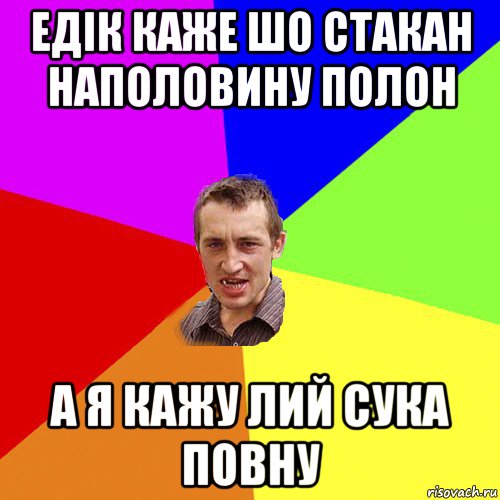 едік каже шо стакан наполовину полон а я кажу лий сука повну, Мем Чоткий паца