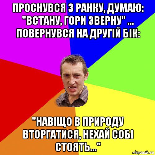 проснувся з ранку, думаю: "встану, гори зверну" ... повернувся на другій бік: "навіщо в природу вторгатися, нехай собі стоять...", Мем Чоткий паца