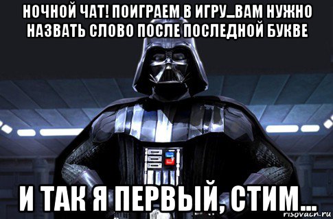 ночной чат! поиграем в игру...вам нужно назвать слово после последной букве и так я первый, стим..., Мем Дарт Вейдер