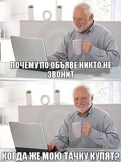 почему по объяве никто не звонит когда же мою тачку купят?