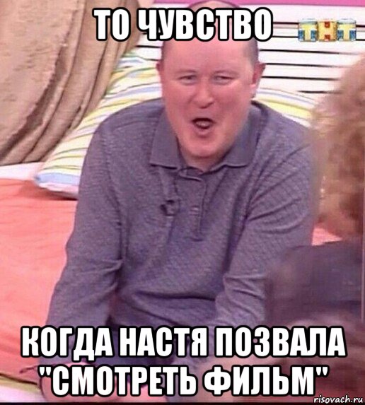 то чувство когда настя позвала "смотреть фильм", Мем  Должанский