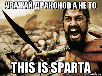 уважай драконов а не то this is sparta, Мем Это Спарта