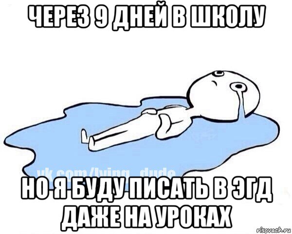 через 9 дней в школу но я буду писать в эгд даже на уроках, Мем Этот момент когда