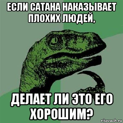 если сатана наказывает плохих людей, делает ли это его хорошим?, Мем Филосораптор