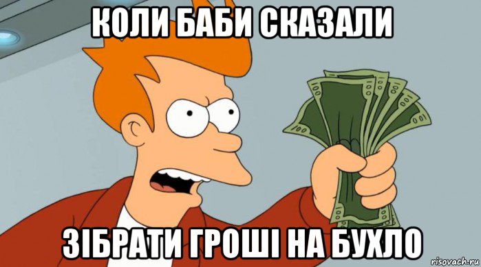 коли баби сказали зібрати гроші на бухло, Мем Заткнись и возьми мои деньги